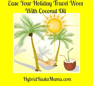 Hybrid Rasta Mama: Ease Your Holiday Travel Woes With Coconut Oil