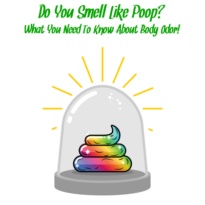 Why Do I Smell Like Poop? What You Need To Know About Body Odor.