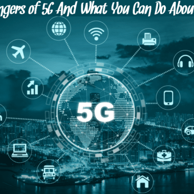 The Dangers of 5G And What You Can Do About Them